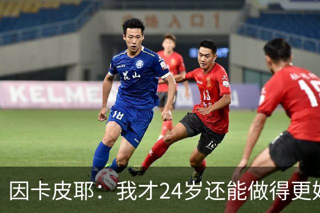 因卡皮耶：我才24岁还能做得更好，要在场上证明厄瓜多尔的强大